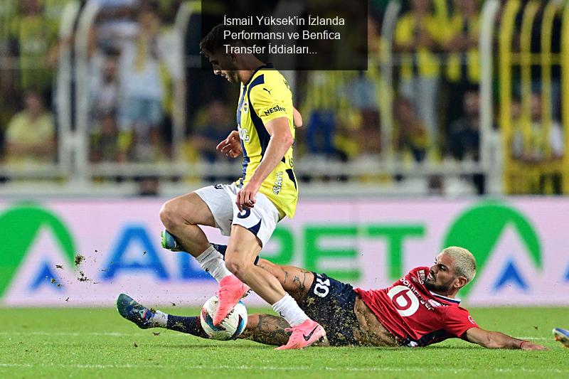 İsmail Yüksek'in İzlanda Performansı ve Benfica Transfer İddiaları