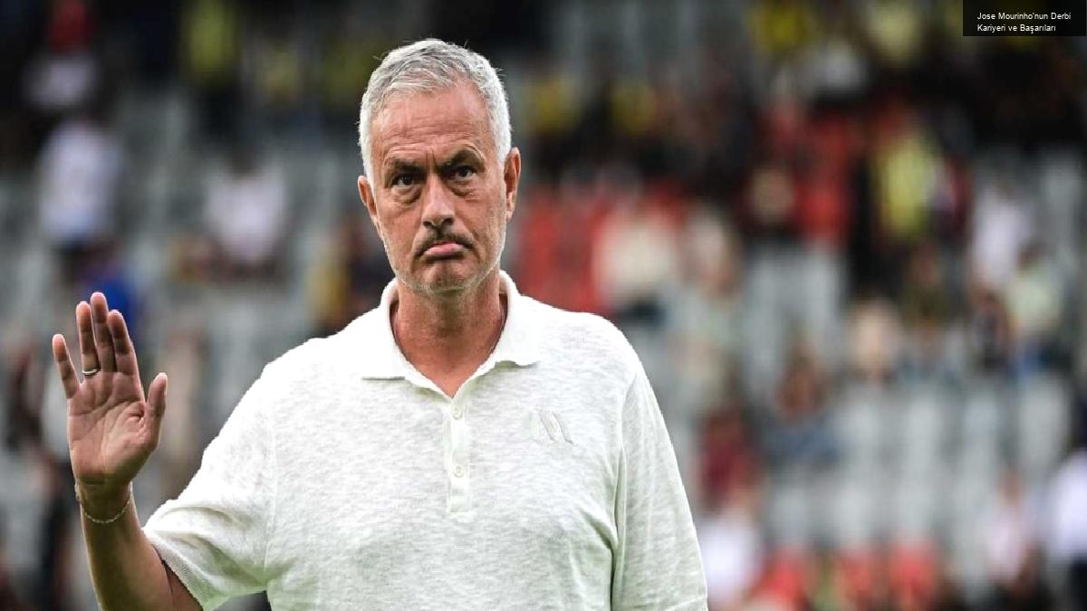 Jose Mourinho’nun Derbi Kariyeri ve Başarıları