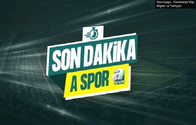 Kasımpaşa – Fenerbahçe Maç Bilgileri ve Tarihçesi