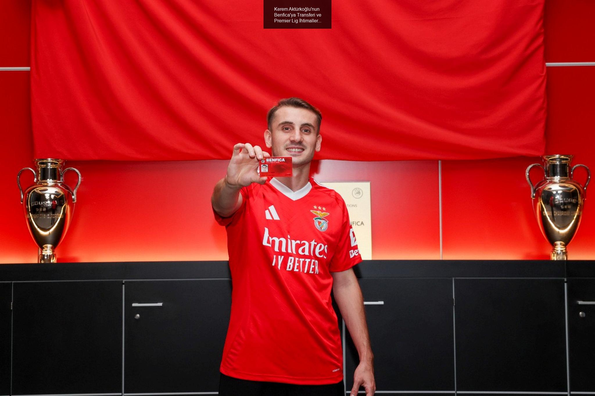 Kerem Aktürkoğlu'nun Benfica'ya Transferi ve Premier Lig İhtimalleri