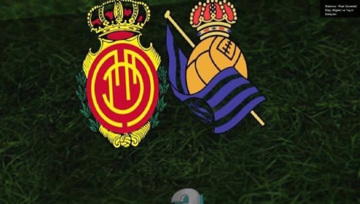 Mallorca – Real Sociedad Maçı Bilgileri ve Yayın Detayları