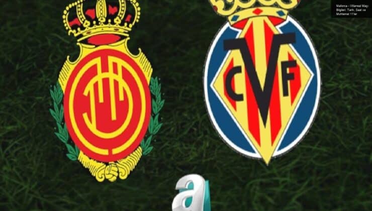 Mallorca – Villarreal Maçı Bilgileri: Tarih, Saat ve Muhtemel 11’ler