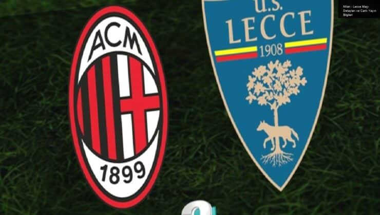 Milan – Lecce Maçı Detayları ve Canlı Yayın Bilgileri