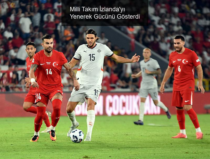 Milli Takım İzlanda'yı Yenerek Gücünü Gösterdi