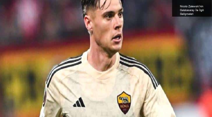 Nicolo Zalewski’nin Galatasaray İle İlgili Gelişmeleri