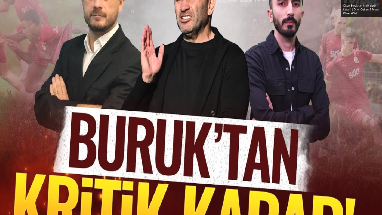 Okan Buruk’tan kritik derbi kararı! | Onur Özkan & Murat Köten #Galatasaray