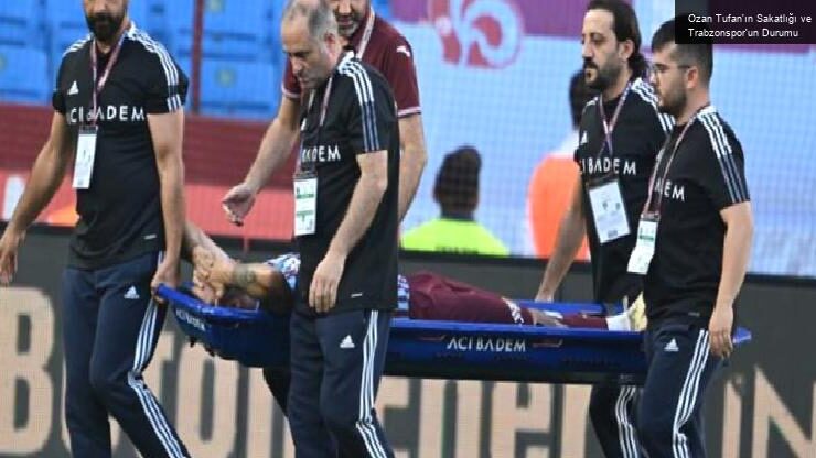 Ozan Tufan’ın Sakatlığı ve Trabzonspor’un Durumu