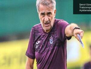 Şenol Güneş’in Trabzonspor’daki İlk Açıklamaları