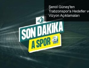 Şenol Güneş’ten Trabzonspor’a Hedefler ve Vizyon Açıklamaları