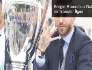 Sergio Ramos’un Galatasaray ile Transfer İlgisi