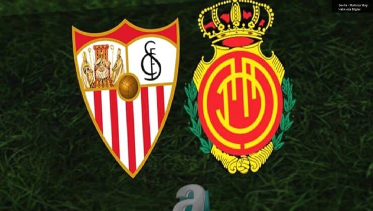 Sevilla – Mallorca Maçı Hakkında Bilgiler