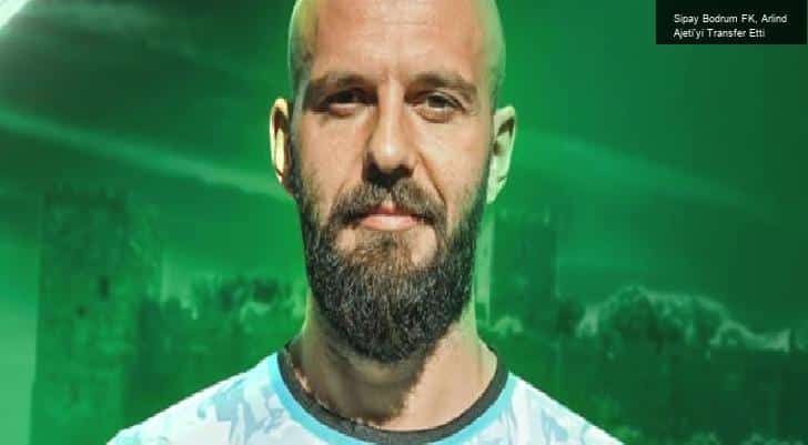 Sipay Bodrum FK, Arlind Ajeti’yi Transfer Etti