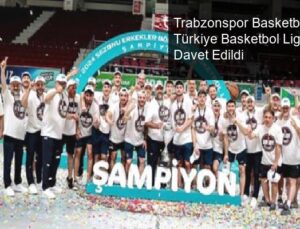 Trabzonspor Basketbol Takımı Türkiye Basketbol Ligi’ne Davet Edildi