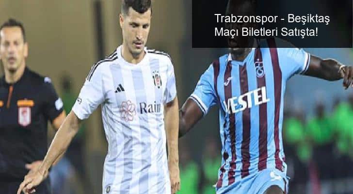 Trabzonspor – Beşiktaş Maçı Biletleri Satışta!