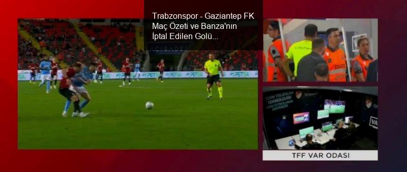 Trabzonspor - Gaziantep FK Maç Özeti ve Banza'nın İptal Edilen Golü