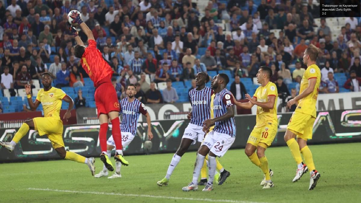 Trabzonspor ve Kayserispor Arasındaki Zorlu Eşitlik: 2-2