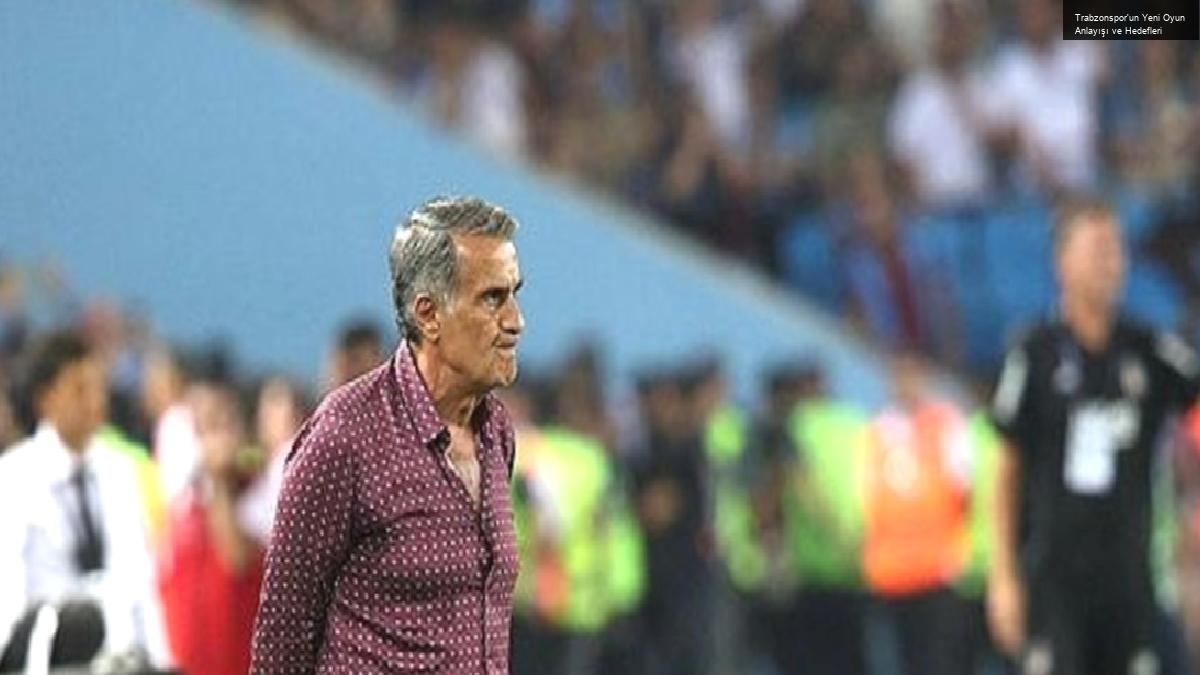 Trabzonspor’un Yeni Oyun Anlayışı ve Hedefleri