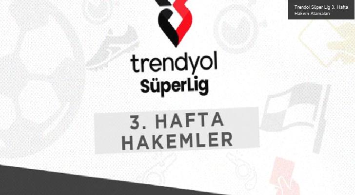 Trendol Süper Lig 3. Hafta Hakem Atamaları