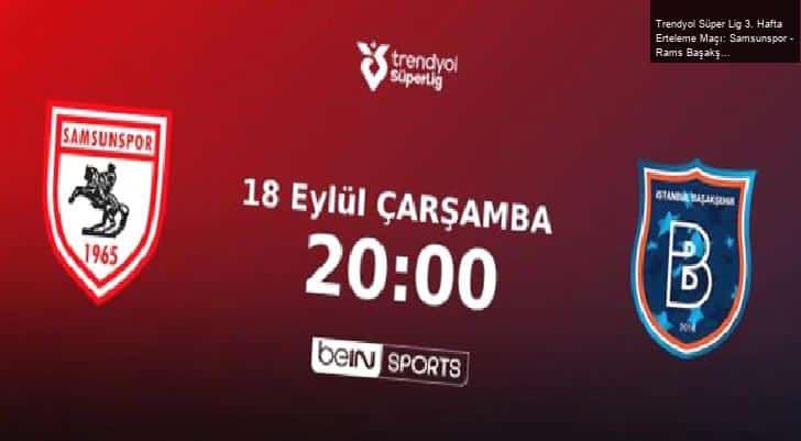 Trendyol Süper Lig 3. Hafta Erteleme Maçı: Samsunspor – Rams Başakşehir