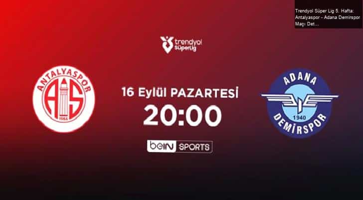 Trendyol Süper Lig 5. Hafta: Antalyaspor – Adana Demirspor Maçı Detayları