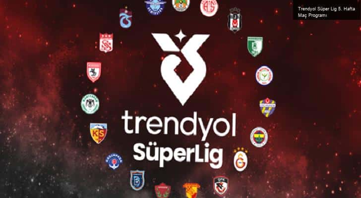 Trendyol Süper Lig 5. Hafta Maç Programı