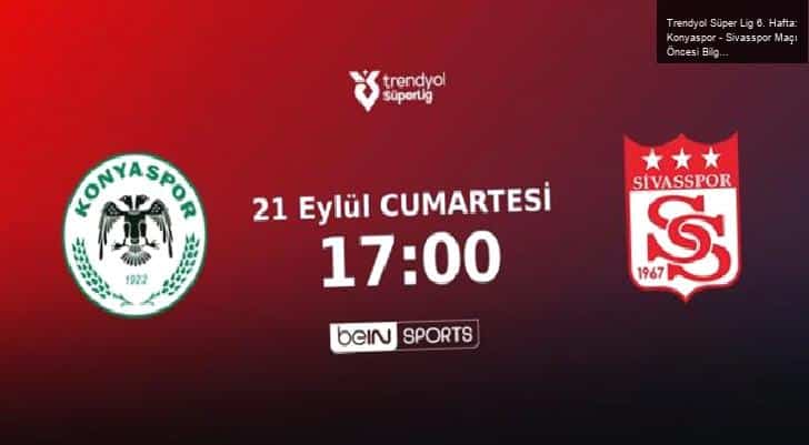 Trendyol Süper Lig 6. Hafta: Konyaspor – Sivasspor Maçı Öncesi Bilgiler