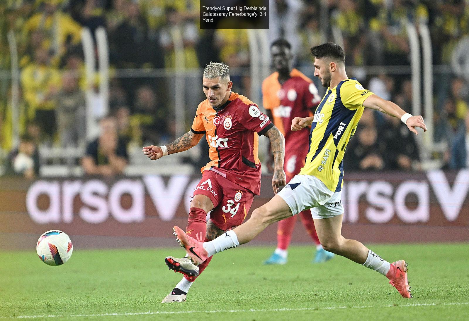 Trendyol Süper Lig Derbisinde Galatasaray Fenerbahçe'yi 3-1 Yendi