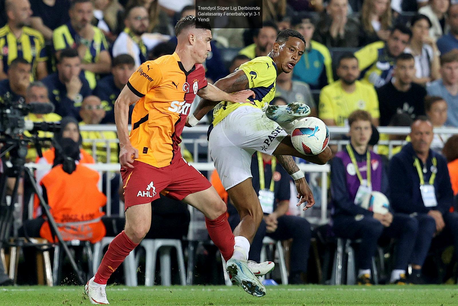 Trendyol Süper Lig Derbisinde Galatasaray Fenerbahçe'yi 3-1 Yendi