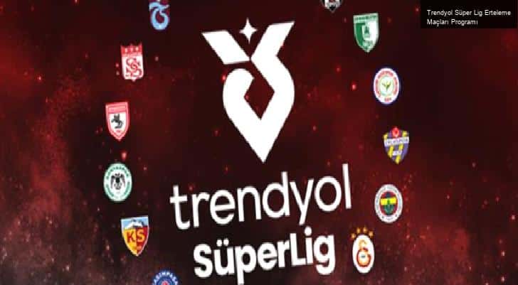 Trendyol Süper Lig Erteleme Maçları Programı