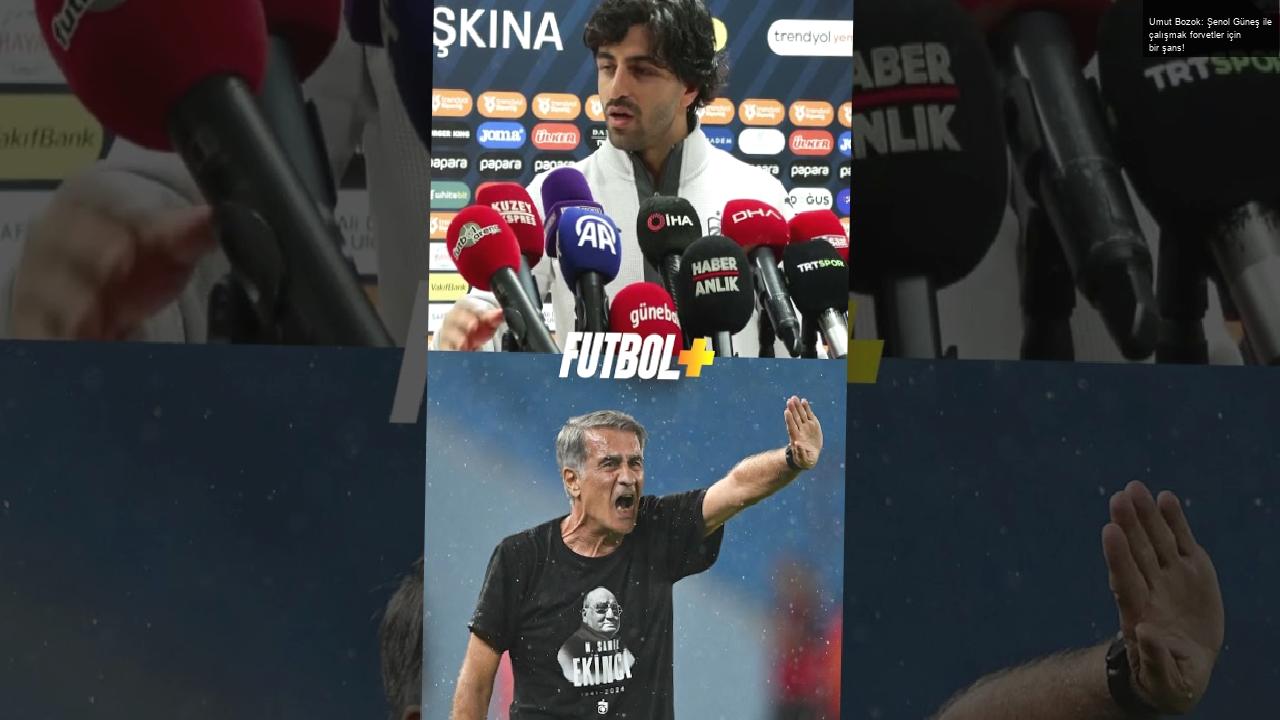 Umut Bozok: Şenol Güneş ile çalışmak forvetler için bir şans!