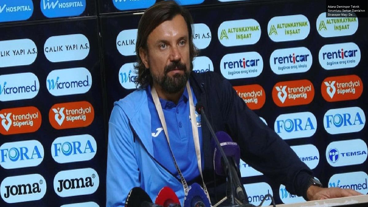 Adana Demirspor Teknik Sorumlusu Serkan Damla’nın Sivasspor Maçı Değerlendirmesi