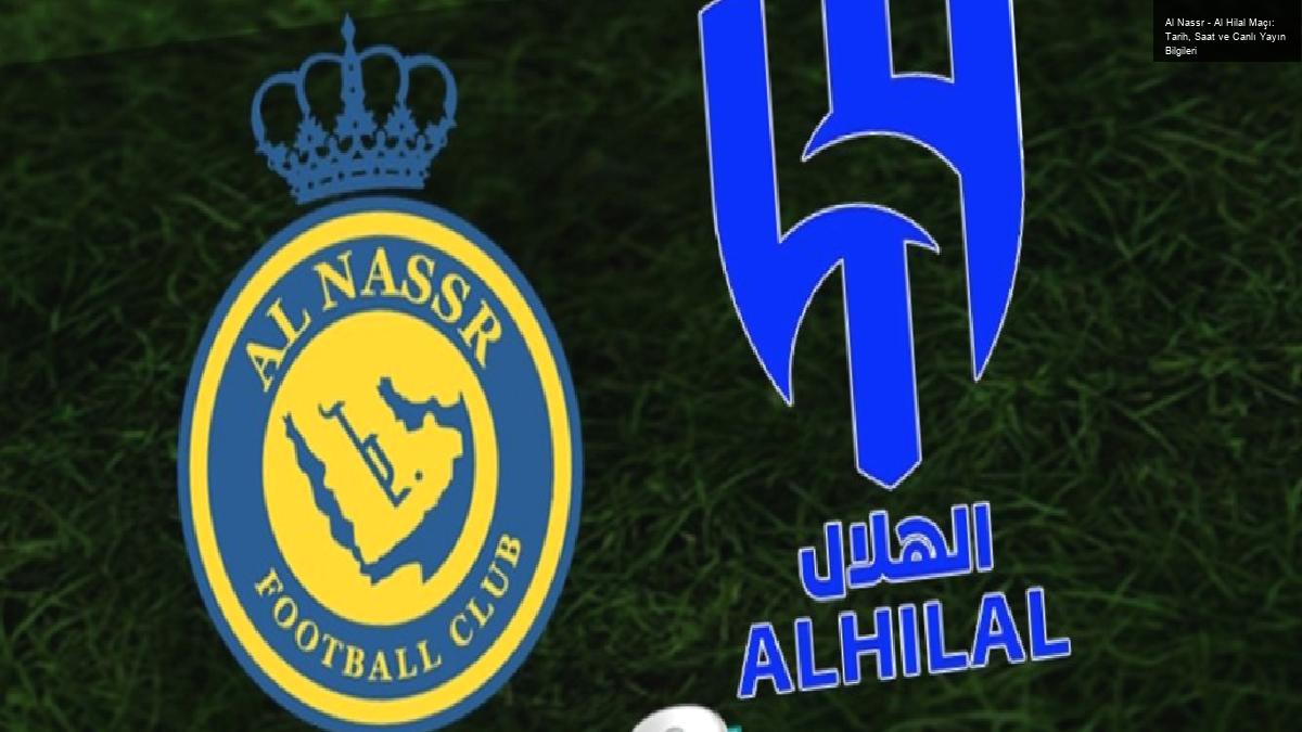 Al Nassr – Al Hilal Maçı: Tarih, Saat ve Canlı Yayın Bilgileri