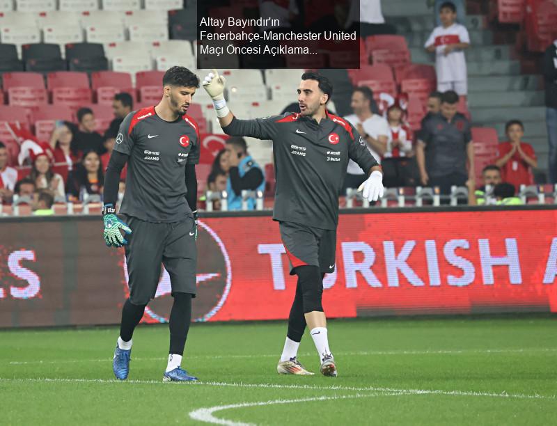 Altay Bayındır'ın Fenerbahçe-Manchester United Maçı Öncesi Açıklamaları