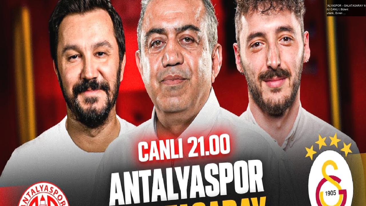 ANTALYASPOR – GALATASARAY MAÇ SONU CANLI | Bülent Timurlenk, Evren Göz, Berkay Tokgöz