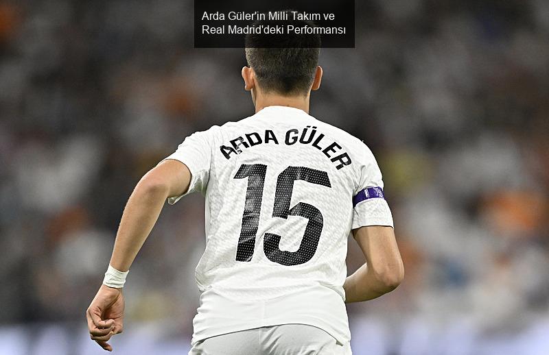 Arda Güler'in Milli Takım ve Real Madrid'deki Performansı