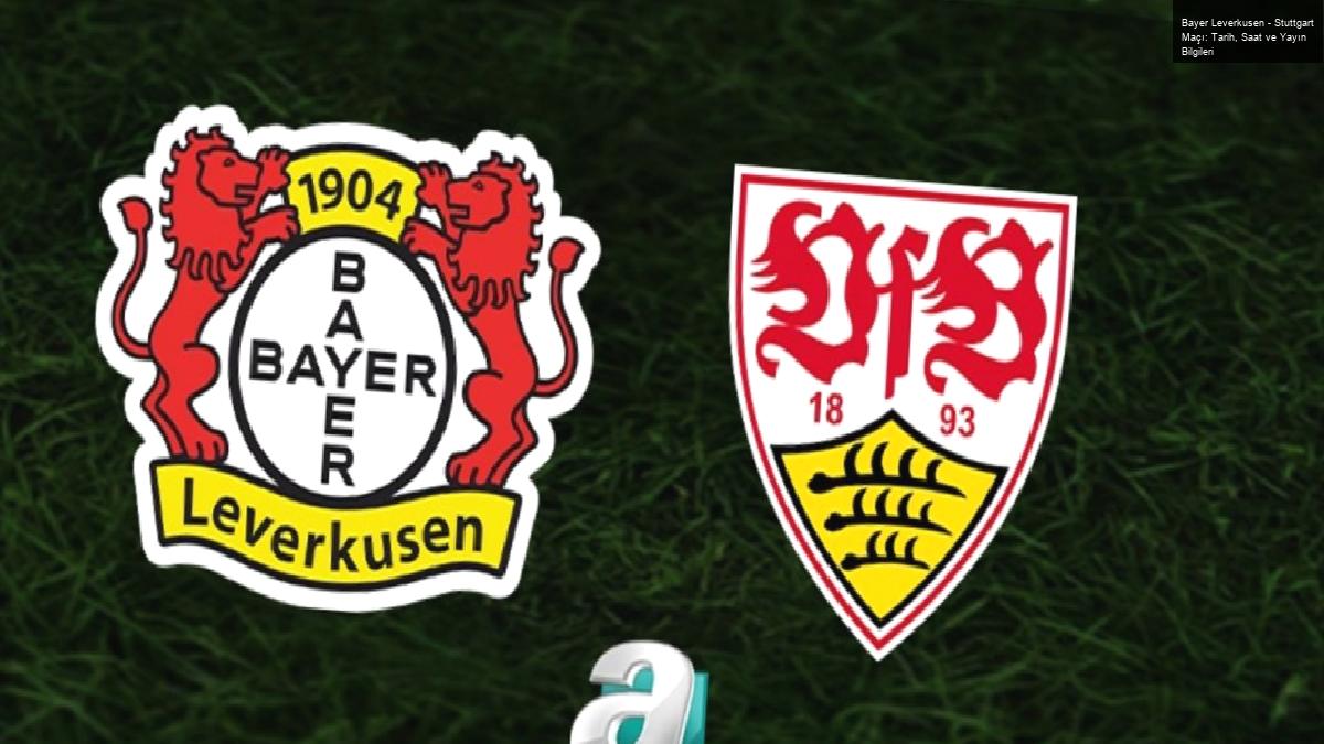 Bayer Leverkusen – Stuttgart Maçı: Tarih, Saat ve Yayın Bilgileri