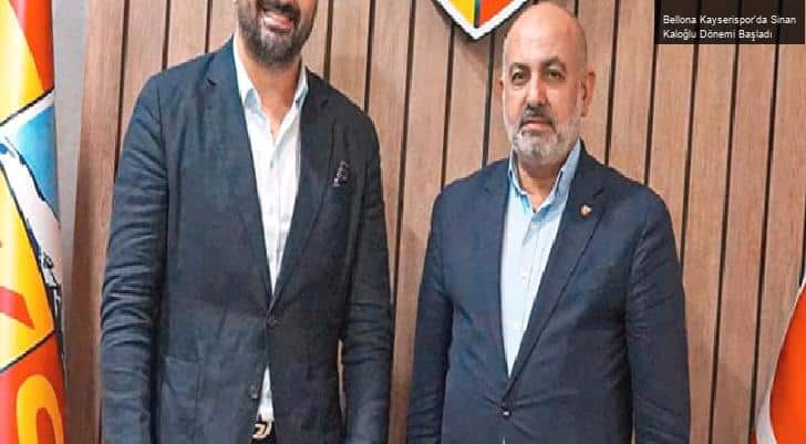 Bellona Kayserispor’da Sinan Kaloğlu Dönemi Başladı