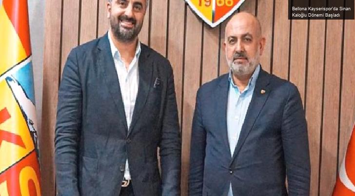 Bellona Kayserispor’da Sinan Kaloğlu Dönemi Başladı