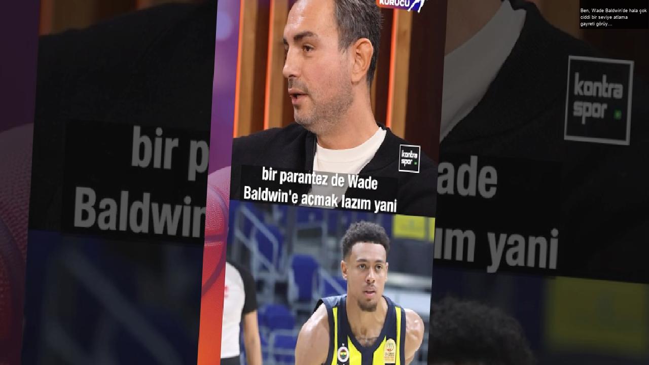 Ben, Wade Baldwin’de hala çok ciddi bir seviye atlama gayreti görüyorum | Ender Arslan