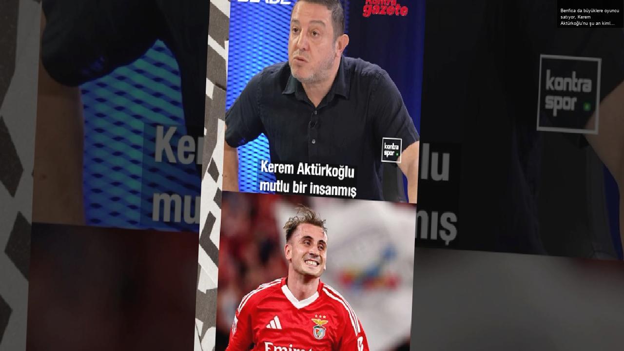 Benfica da büyüklere oyuncu satıyor, Kerem Aktürkoğlu’nu şu an kimler istiyordur bilmiyorum!