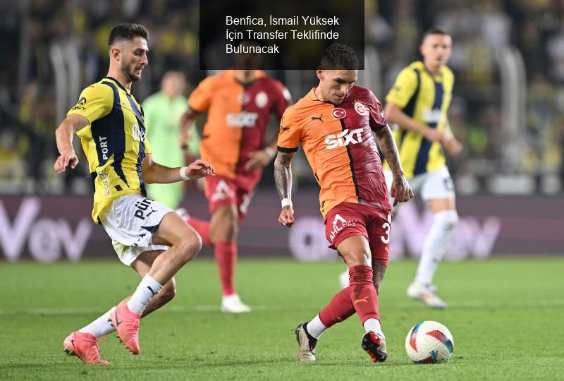 Benfica, İsmail Yüksek İçin Transfer Teklifinde Bulunacak