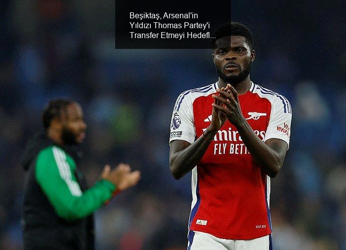 Beşiktaş'tan Sürpriz Transfer Gelişmesi: Thomas Partey