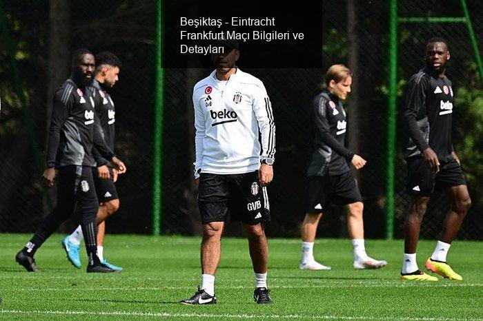 Beşiktaş - Eintracht Frankfurt Maçı Bilgileri ve Detayları