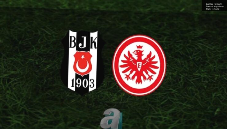 Beşiktaş – Eintracht Frankfurt Maçı Öncesi Bilgiler ve Analiz