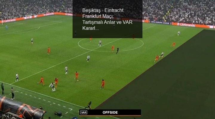 Beşiktaş - Eintracht Frankfurt Maçı Gözden Geçirildi