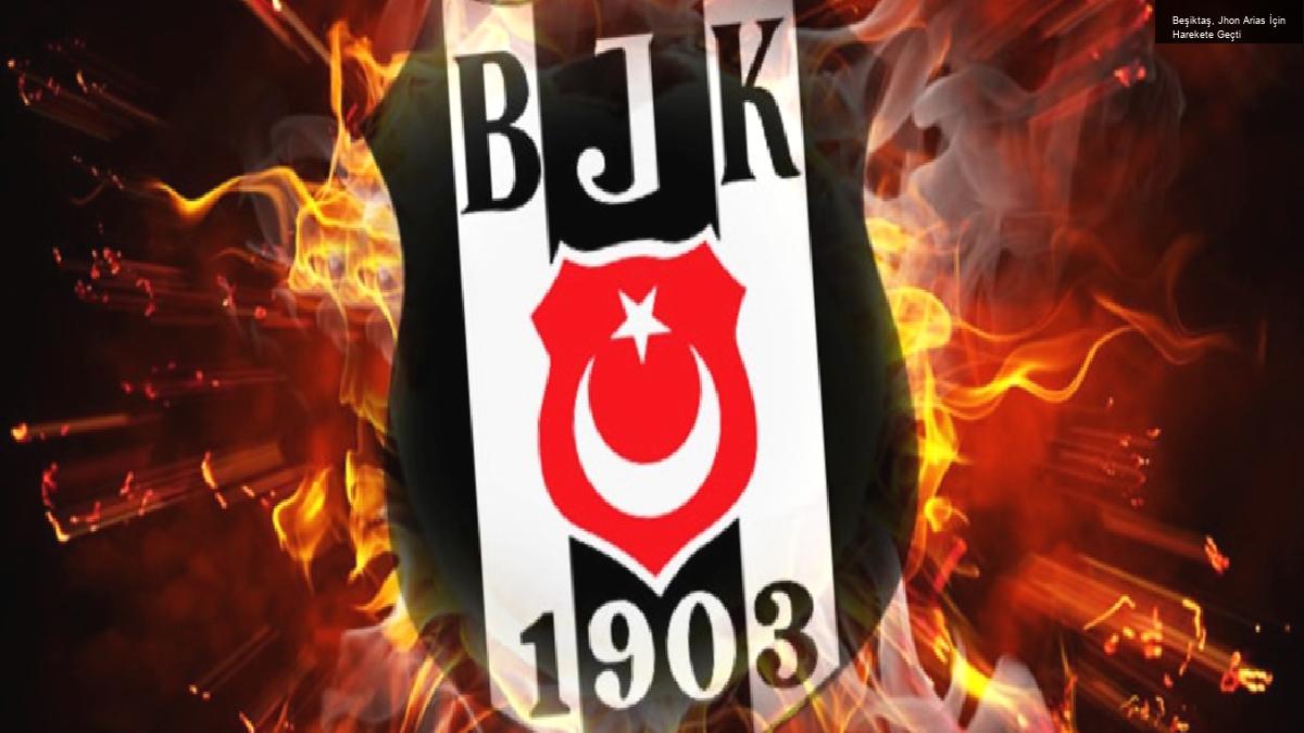 Beşiktaş, Jhon Arias İçin Harekete Geçti