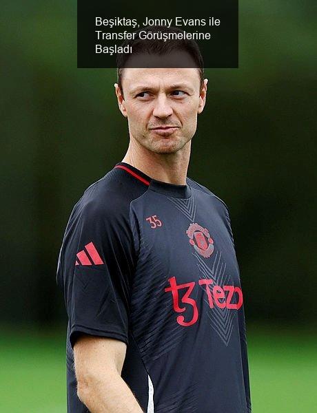 Beşiktaş, Jonny Evans ile Yakından İlgileniyor