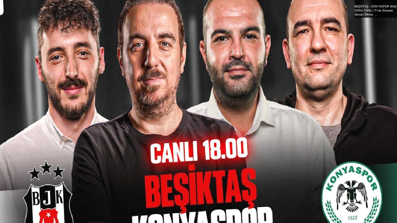 BEŞİKTAŞ – KONYASPOR MAÇ SONU CANLI | Fırat Günayer, Sercan Dikme, Bora Beyzade, Berkay Tokgöz