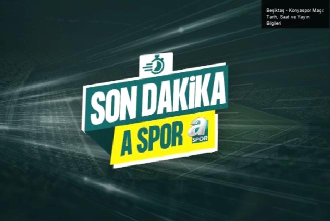 Beşiktaş – Konyaspor Maçı: Tarih, Saat ve Yayın Bilgileri