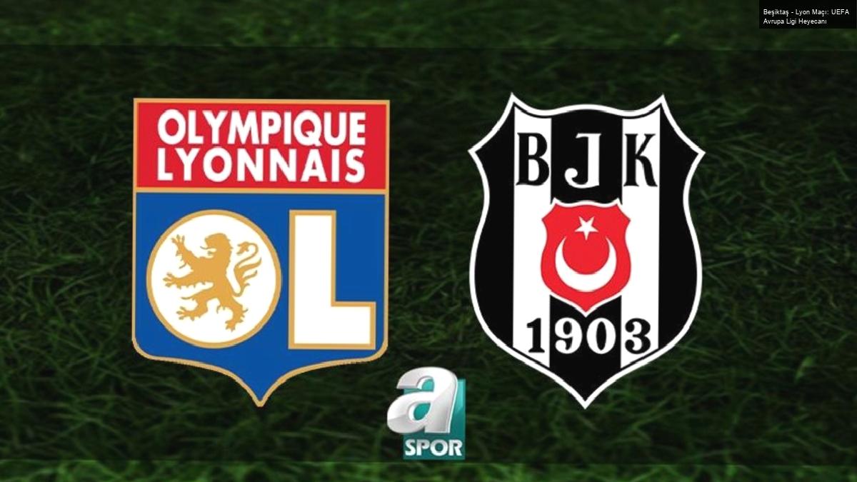 Beşiktaş – Lyon Maçı: UEFA Avrupa Ligi Heyecanı